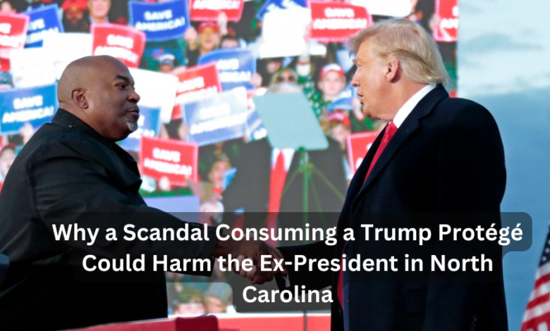 Why a Scandal Consuming a Trump Protégé Could Harm the Ex-President in North Carolina