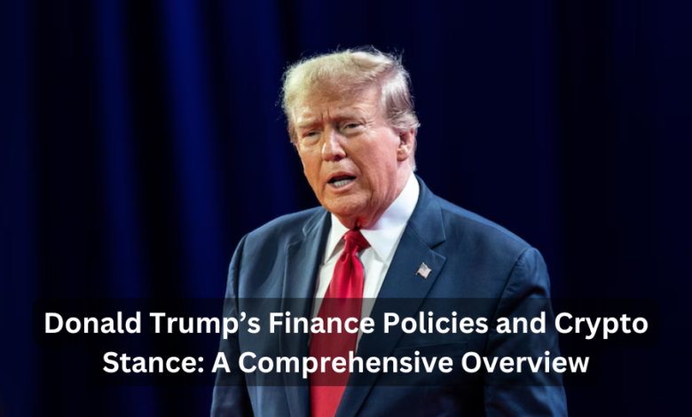 Donald Trump’s Finance Policies and Crypto Stance: A Comprehensive Overview