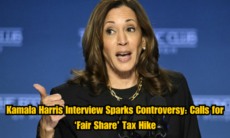 Kamala Harris Interview Sparks Controversy: Calls for ‘Fair Share’ Tax Hike