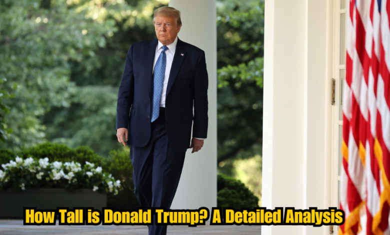 How Tall is Donald Trump? A Detailed Analysis