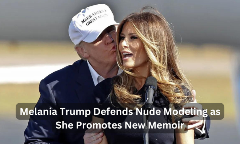 Melania Trump Defends Nude Modeling as She Promotes New Memoir