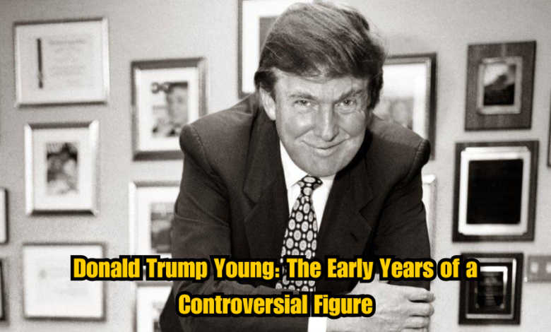 Donald Trump Young: The Early Years of a Controversial Figure