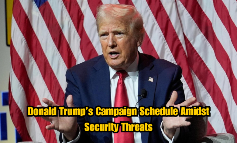 Donald Trump’s Campaign Schedule Amidst Security Threats