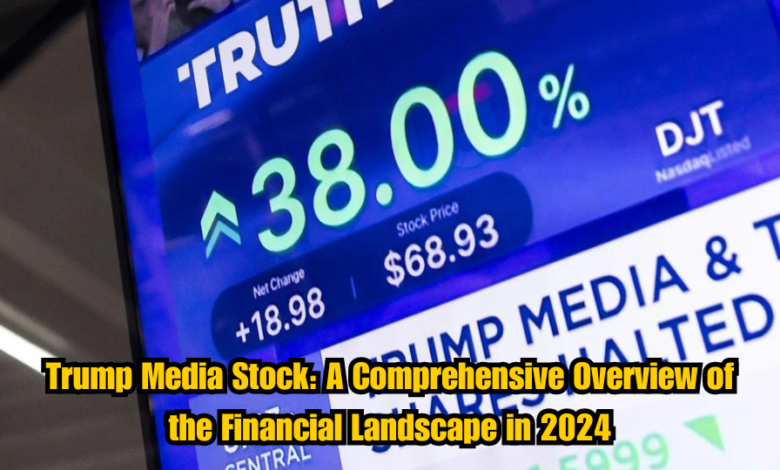 Trump Media Stock: A Comprehensive Overview of the Financial Landscape in 2024