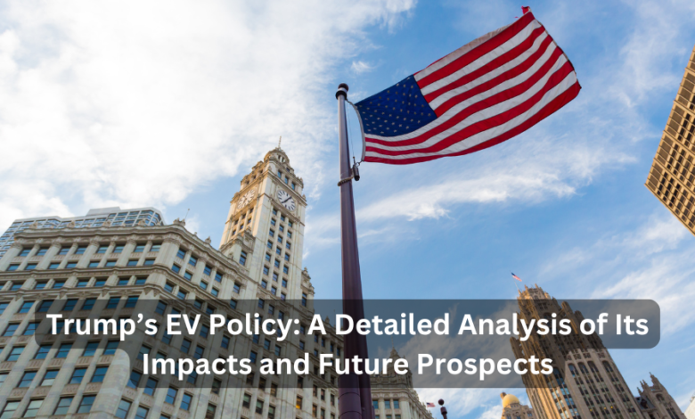 Trump’s EV Policy: A Detailed Analysis of Its Impacts and Future Prospects