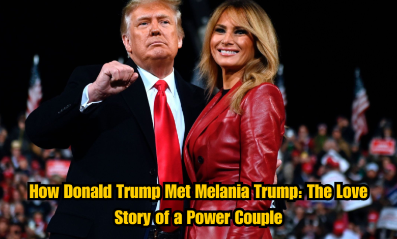 How Donald Trump Met Melania Trump: The Love Story of a Power Couple